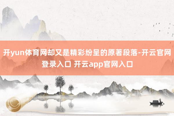 开yun体育网却又是精彩纷呈的原著段落-开云官网登录入口 开云app官网入口