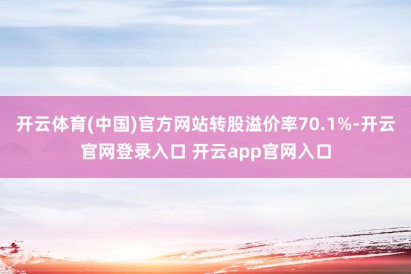 开云体育(中国)官方网站转股溢价率70.1%-开云官网登录入口 开云app官网入口