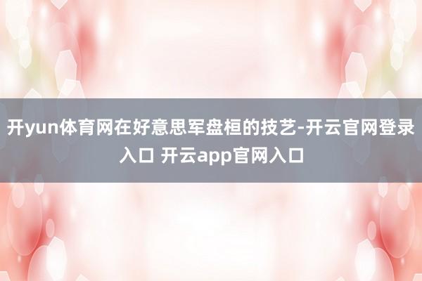 开yun体育网在好意思军盘桓的技艺-开云官网登录入口 开云app官网入口