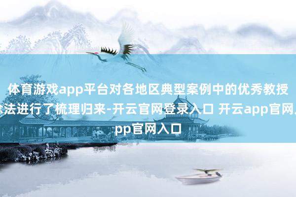 体育游戏app平台对各地区典型案例中的优秀教授作念法进行了梳理归来-开云官网登录入口 开云app官网入口